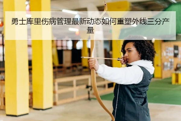 勇士库里伤病管理最新动态如何重塑外线三分产量